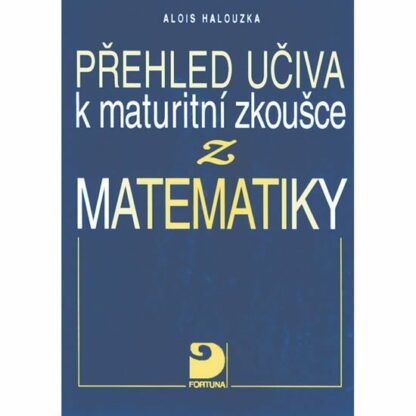 Přehled učiva k maturitní zkoušce z matematiky
