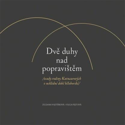 Dvě duhy nad popravištěm /osudy rodiny Kutnaurových v neklidné době bělohorské/