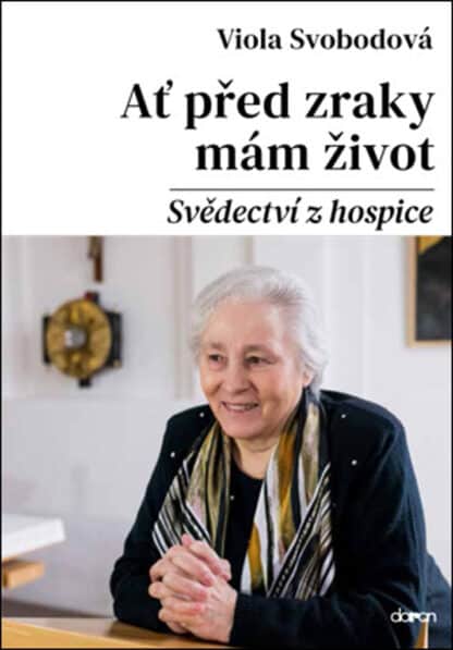 Ať před zraky mám život - Svědectví z hospice