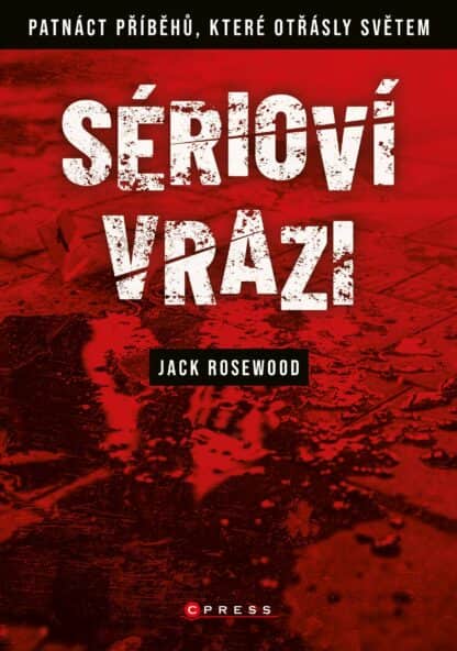 Sérioví vrazi: Patnáct příběhů, které ot