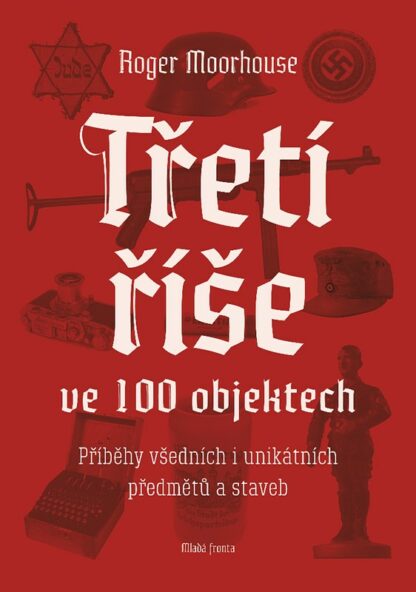 Třetí říše ve 100 objektech - Příběhy všedních i unikátních předmětů a staveb