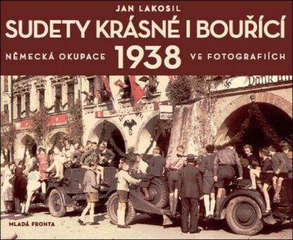 Sudety krásné i bouřící - Německá okupace 1938 v dobových fotografiích