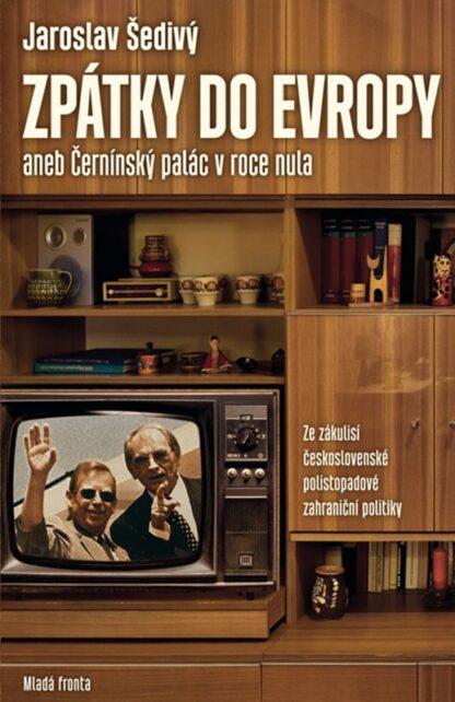 Zpátky do Evropy aneb Černínský palác v roce nula - Ze zákulisí československé polistopadové zahraniční politiky