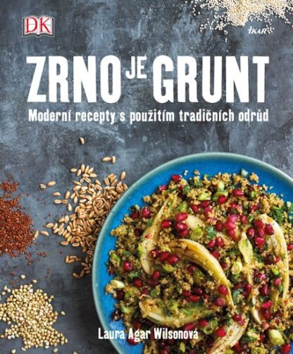 Zrno je grunt - Moderní recepty s použitím tradičních odrůd