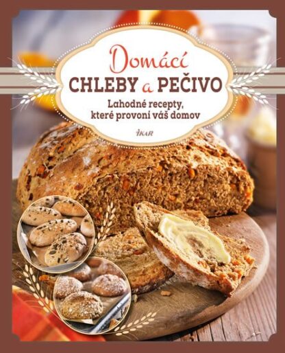 Domácí chleby a pečivo - Lahodné recepty, které provoní váš domov