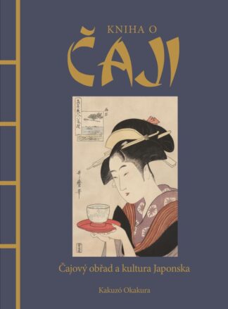 Kniha o čaji - Čajové obřady a kultura Japonska