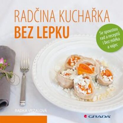 Radčina kuchařka bez lepku - Se spoustou rad a receptů i bez mléka a vajec
