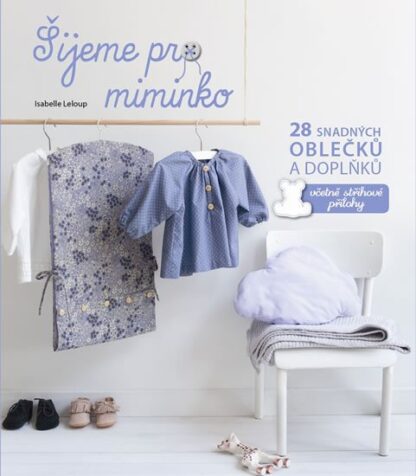Šijeme pro miminko - 28 snadných oblečků a doplňků, včetně střihové přílohy