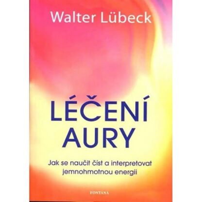 Léčení aury - Jak se naučit číst a interpretovat jemnohmotnou energii