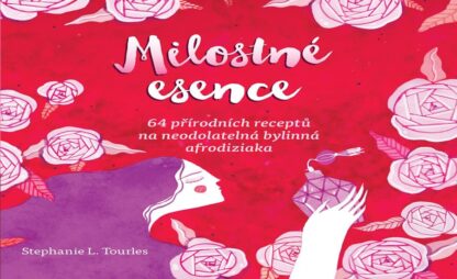 Milostné esence - 64 přírodních receptů na neodolatelná bylinná afrodiziaka