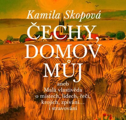 Čechy, domov můj aneb Malá vlastivěda o místech, lidech, řeči, krojích, zpívání… i stravování + CD