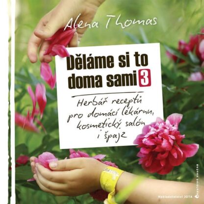 Děláme si to doma sami 3 - Herbář receptů pro domácí lékárnu, kosmetický salón i špajz