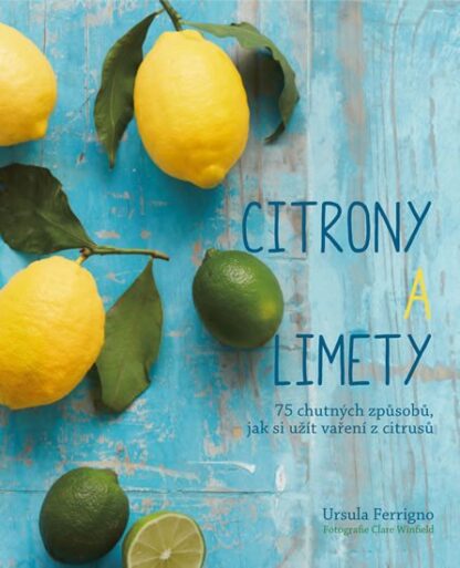 Citróny a limety - 75 chutných způsobů, jak si užít vaření z citrusů