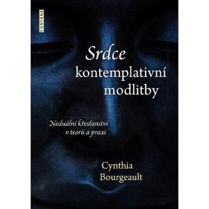 Srdce kontemplativní modlitby - Neduální křesťanství v teorii a praxi