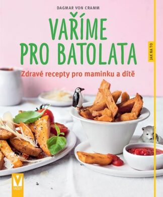 Vaříme pro batolata - Zdravé recepty pro maminku a dítě