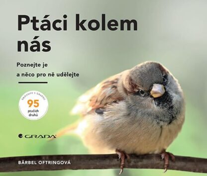 Ptáci kolem nás - Poznejte je a něco pro ně udělejte
