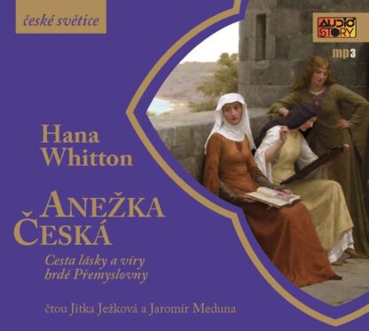 Anežka Česká - Cesta lásky a víry hrdé Přemyslovny - CDmp3 (Čte Jitka Ježková, Jaromír Meduna)