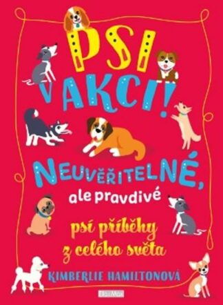 Psi v akci! - Neuvěřitelné, ale pravdivé psí příběhy z celého světa