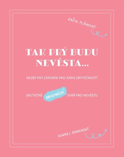 Tak prý budu nevěsta: Nezbytný zápisník pro zápis zbytečností / Skutečně originální deník pro nevěstu