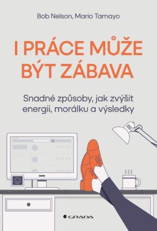 I práce může být zábava - Snadné způsoby, jak zvýšit energii, morálku a výsledky