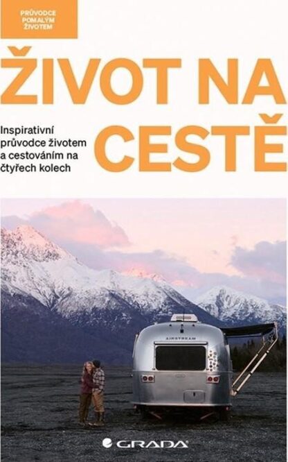Život na cestě - Inspirativní průvodce životem a cestováním na čtyřech kolech
