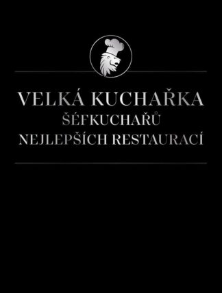 Velká kuchařka šéfkuchařů nejlepších restaurací