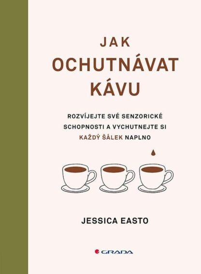 Jak ochutnávat kávu - Rozvíjejte své senzorické schopnosti a vychutnejte si každý šálek