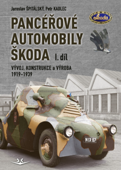 Panceřové automobily Škoda - Vývoj, konstrukce a výroba 1919-1939, 1. díl Jaroslav Špitálský