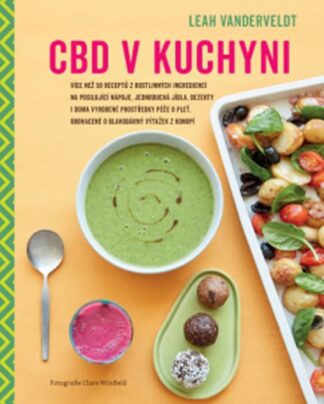 CBD v kuchyni - Více než 50 receptů z rostlinných ingrediencí na posilující nápoje, jednoduchá jídla, sladkosti i doma vyrobené prostředky péče o pleť, obohacené o blahodárný výtažek z konopí