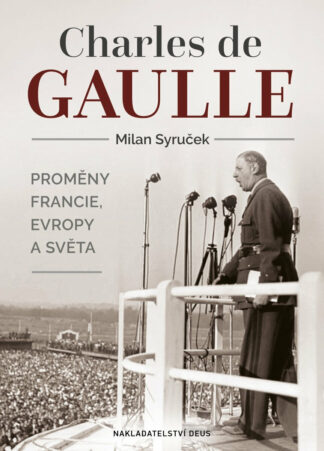 Charles de Gaulle -  Proměny Francie, Evropy a světa