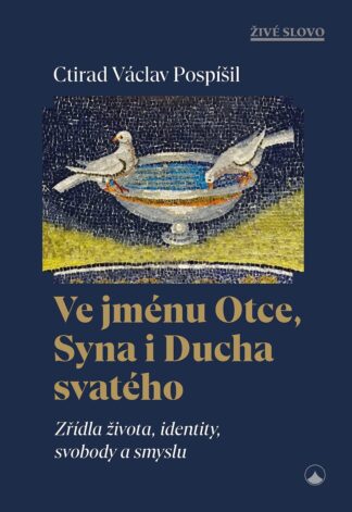 Ve jménu Otce, Syna i Ducha svatého - Zřídla života, identity, svobody a smyslu