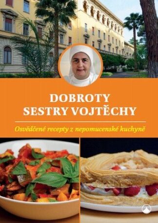 Dobroty sestry Vojtěchy - Osvědčené recepty z nepomucenské kuchyně