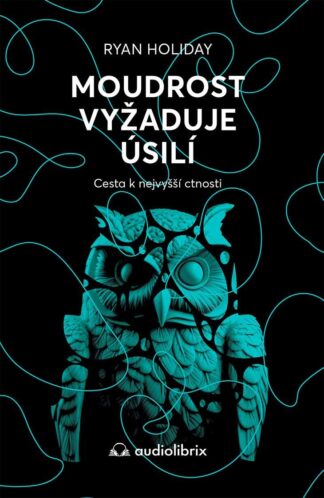 Moudrost vyžaduje úsilí - Cesta k nejvyšší ctnosti