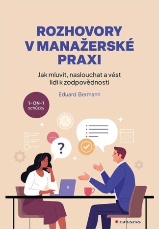 Rozhovory v manažerské praxi - Jak mluvit, naslouchat a vést lidi k zodpovědnosti