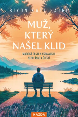Muž, který našel klid - Magická cesta k všímavosti, sebelásce a štěstí