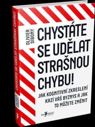 Chystáte se udělat strašnou chybu! - Jak kognitivní zkreslení kazí váš byznys a jak to můžete změnit