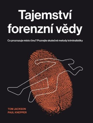Tajemství forenzní vědy - Co prozrazuje místo činu? Poznejte skutečné metody kriminalistiky