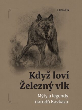 Když loví Železný vlk - Mýty a legendy národů Kavkazu