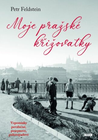 Moje pražské křižovatky - Vzpomínky poválečné, posrpnové, polistopadové