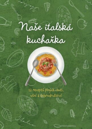 Naše italská kuchařka, 12 receptů plných chutí, vůní a dobrodružství